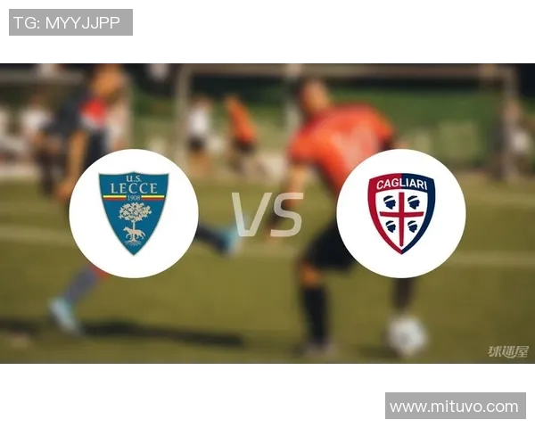 莱切与卡利亚里对决分析及战术解析展望